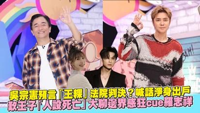 吳宗憲預言「王粿」法院判決？喊話淨身出戶 歎王子「人設死亡」大聊邊界感狂cue羅志祥